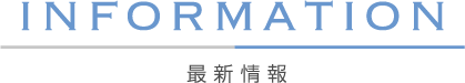 INFORMATION 最新情報