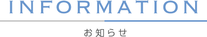 INFORMATION お知らせ